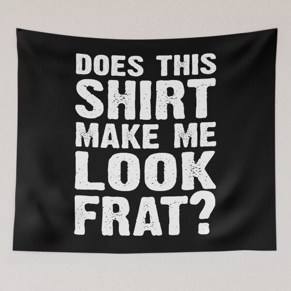Item preview, Does this shirt make look Frat designed and sold by MallieWelch.