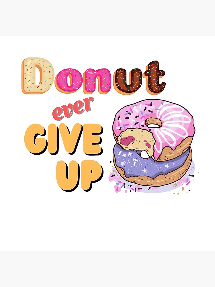 Donut Ever Give Up Poster For Sale By Shaneinjapan Redbubble 8538