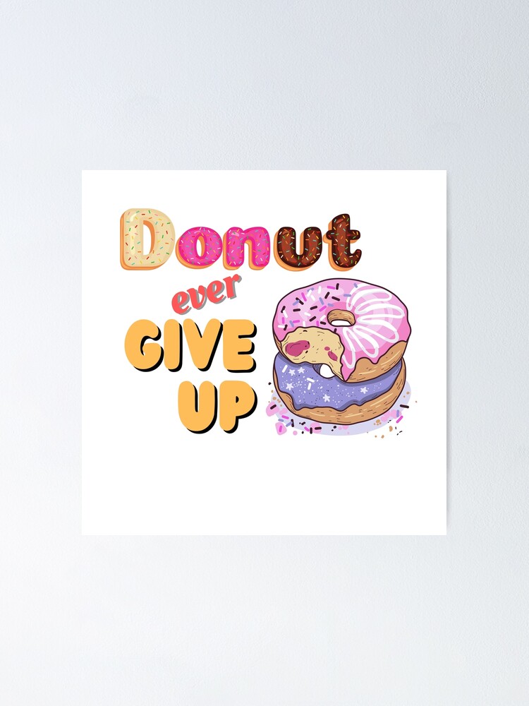 Donut Ever Give Up Poster For Sale By Shaneinjapan Redbubble 9891