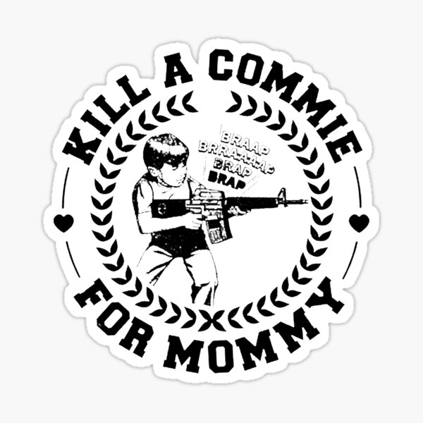 “Kill A Commie For Mommy Tshirt” Sticker by ArleneSchust | Redbubble