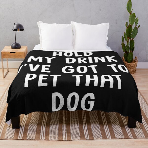 Item preview, Hold My Drink Ive Got To Pet That Dog designed and sold by Moeez Javed.