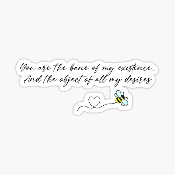 You are the bane of my existence, And the object of all my desires Sticker