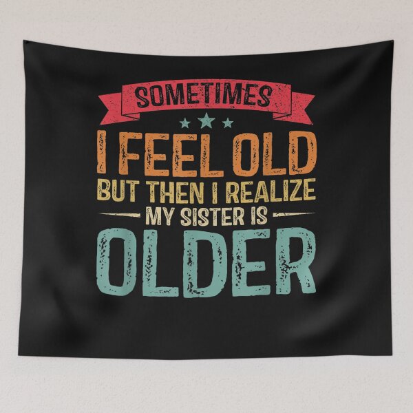 Item preview, Sometimes I Feel Old But Then I Realize My Sister Is Older  designed and sold by bixanh14436.