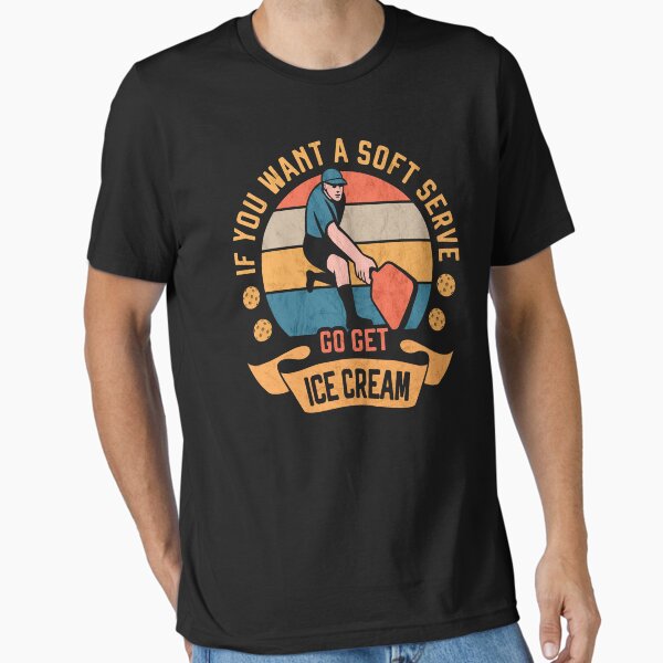 Pickleball If you want Soft Serve go get Ice Cream Funny Pickleballer Essential T-Shirt