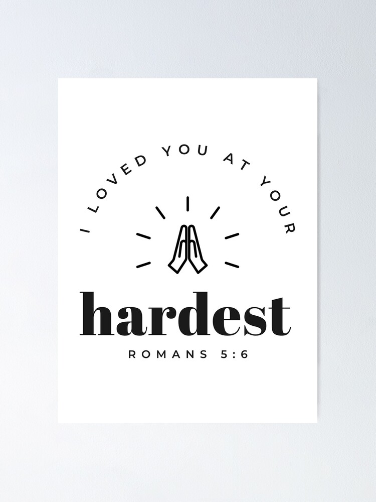 i-loved-you-at-your-hardest-bible-verse-quote-poster-for-sale-by