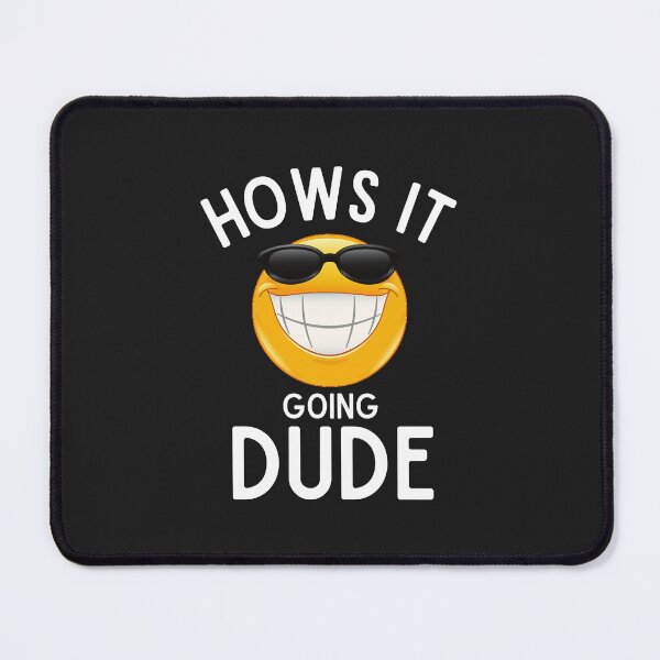 Item preview, Hows It Going Dude, funny hows it going, humor, funny quotes Essential designed and sold by PootinTuon.