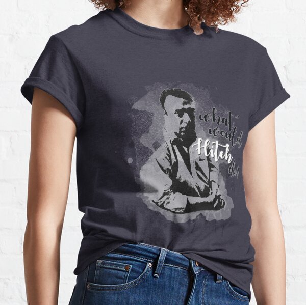 What Would Hitch Do? Classic T-Shirt