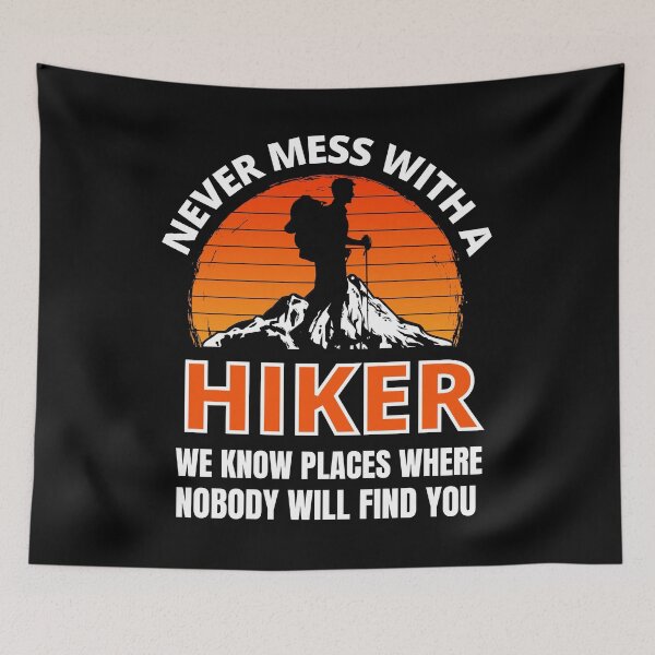 Item preview, Never Mess With A Hiker we Know Places Where Nobody Will Find You designed and sold by RGRamsey.
