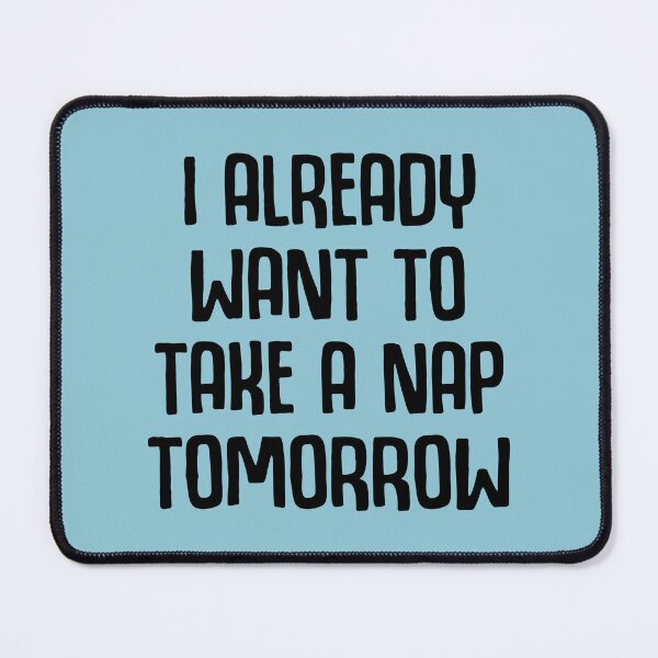 Item preview, I Already Want To Take A Nap Tomorrow designed and sold by Moeez Javed.