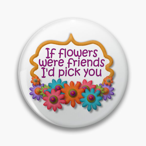 Item preview, If flowers were friends, I'd choose you designed and sold by Becky Hunter.