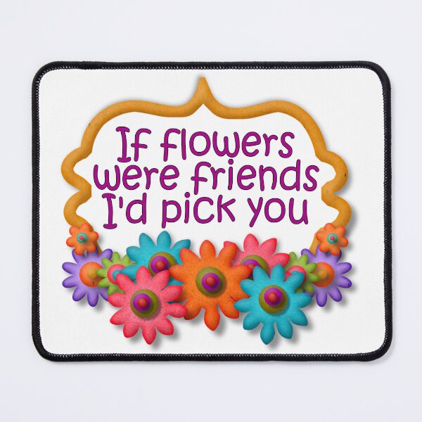 Item preview, If flowers were friends, I'd choose you designed and sold by Becky Hunter.