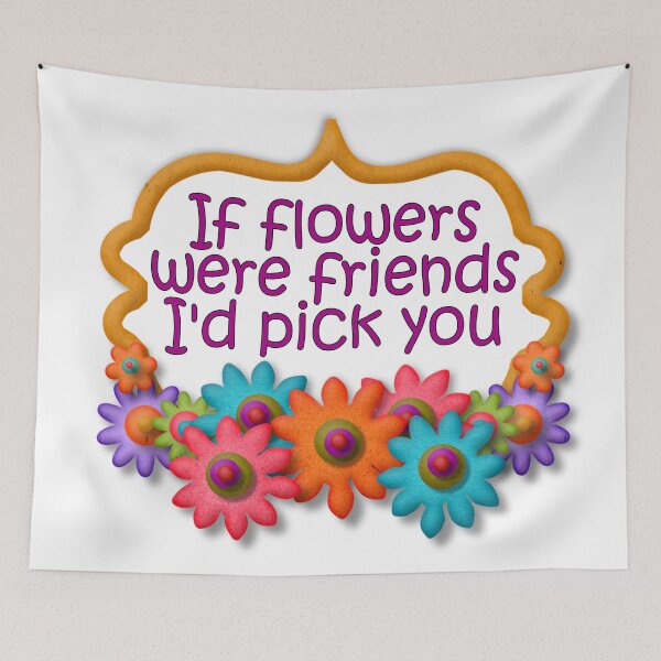 Item preview, If flowers were friends, I'd choose you designed and sold by Becky Hunter.