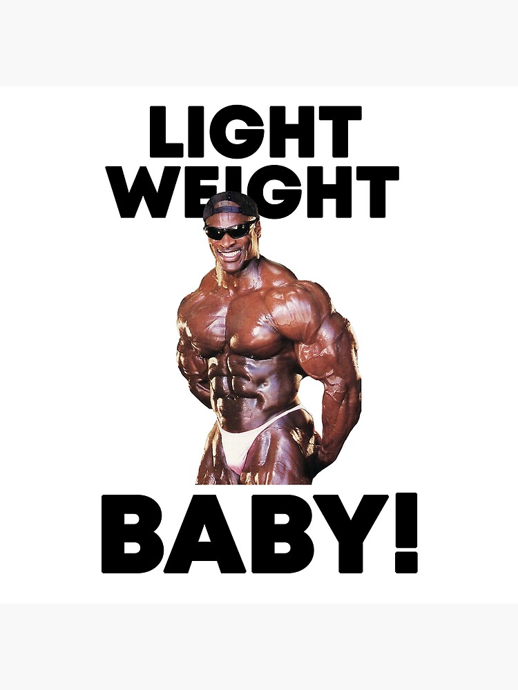 Yeah Buddy , Light Weight Baby !  Ronnie Coleman. 800lbs. Light