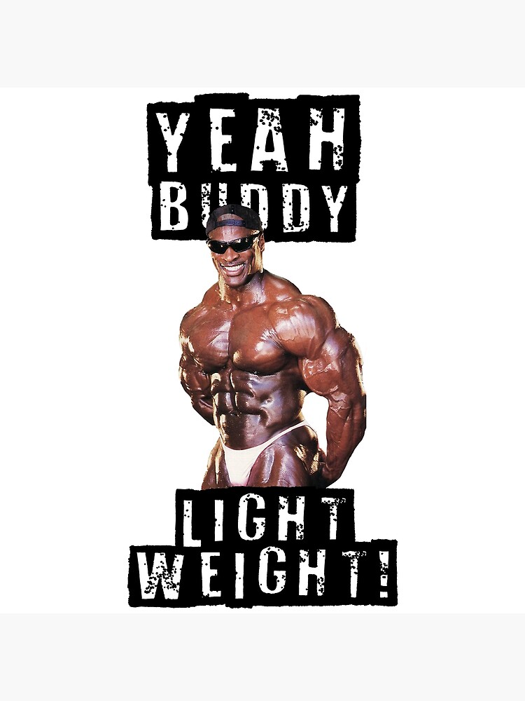 Ronnie Coleman quote: Light weight  Yeah buddy!