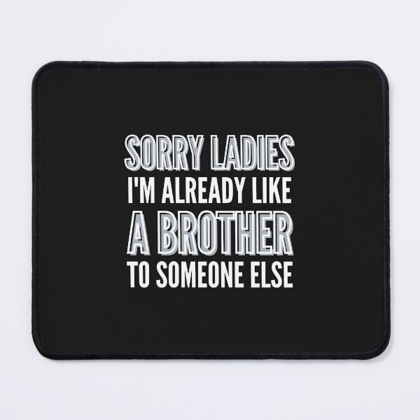 Item preview, SORRY LADIES I'M ALREADY LIKE A BROTHER TO SOMEONE ELSE designed and sold by Pixelish.