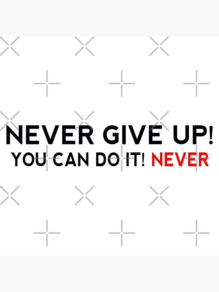 never-give-up-you-can-do-it-never-funny-quotes-poster-by