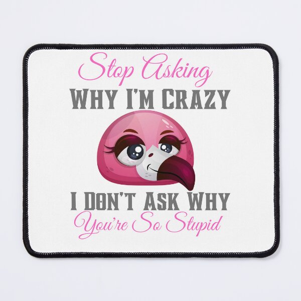 Item preview,  Stop Asking Why I'm Crazy I Don’t Ask Why You’re So Stupid-Flamingo Stop Asking Why I'm Crazy T-Shirt, I Don't Ask Why You're So Stupid Shirt, Funny Flamingo Shirt, Flamingo Lover Shirt, Flamingo Tee designed and sold by badretop.