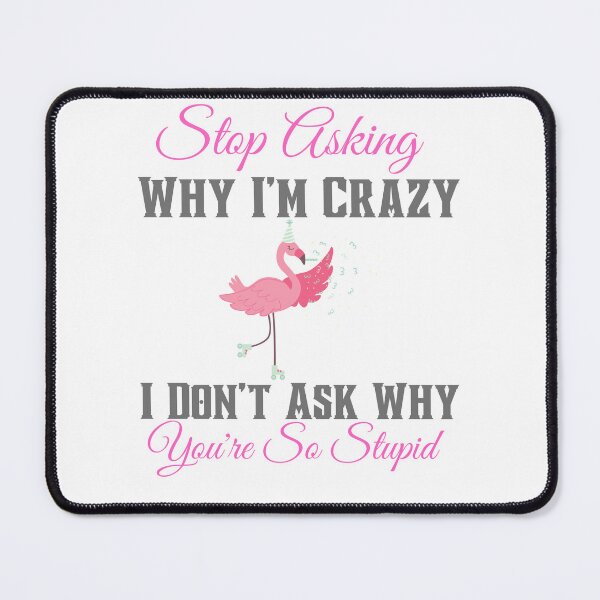 Item preview, Stop Asking Why I'm Crazy I Don’t Ask Why You’re So Stupid-Flamingo Stop Asking Why I'm Crazy T-Shirt, I Don't Ask Why You're So Stupid Shirt, Funny Flamingo Shirt, Flamingo Lover Shirt, Flamingo Tee designed and sold by badretop.
