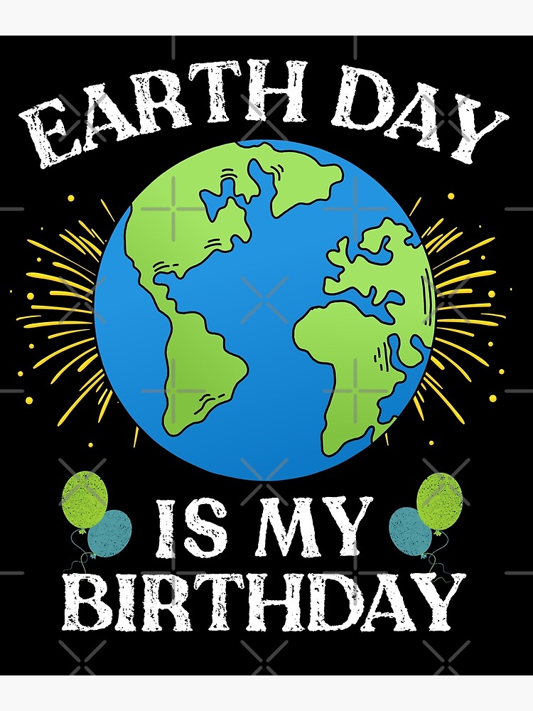 "Earth Day is my BirthDay Earth Day BirthDay" Poster by OmarSedky01