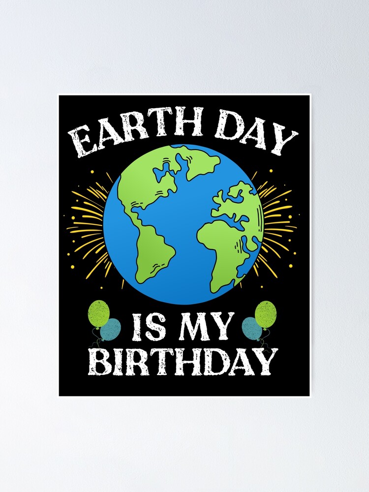 "Earth Day is my BirthDay Earth Day BirthDay" Poster by OmarSedky01