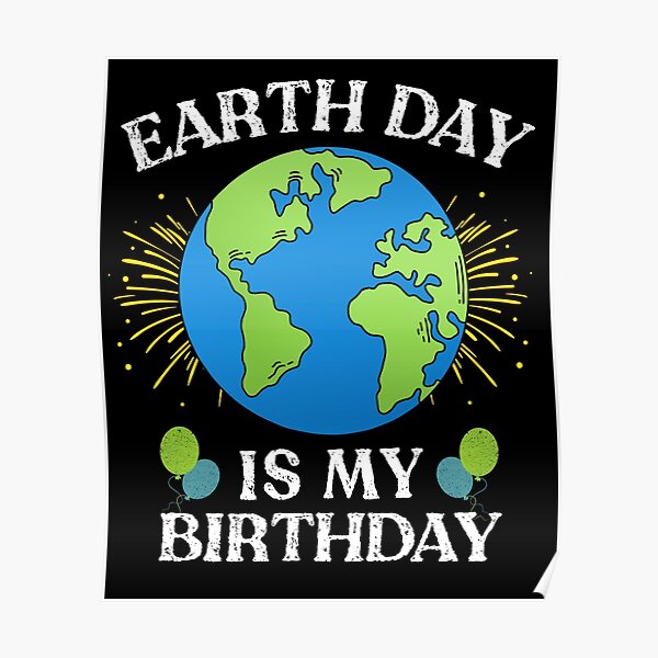 "Earth Day is my BirthDay Earth Day BirthDay" Poster by OmarSedky01