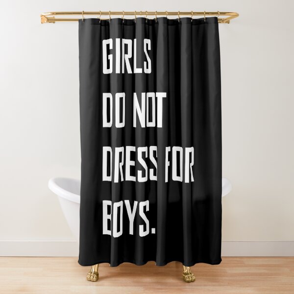 Girls Do Not Dress For Boys Shower Curtain