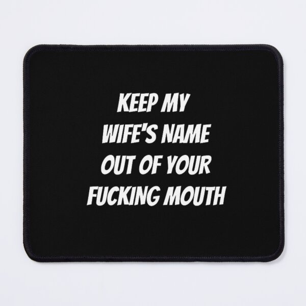 Item preview, Keep my wife's name out of your fucking mouth-simple text based-black and white font designed and sold by PacePoint.