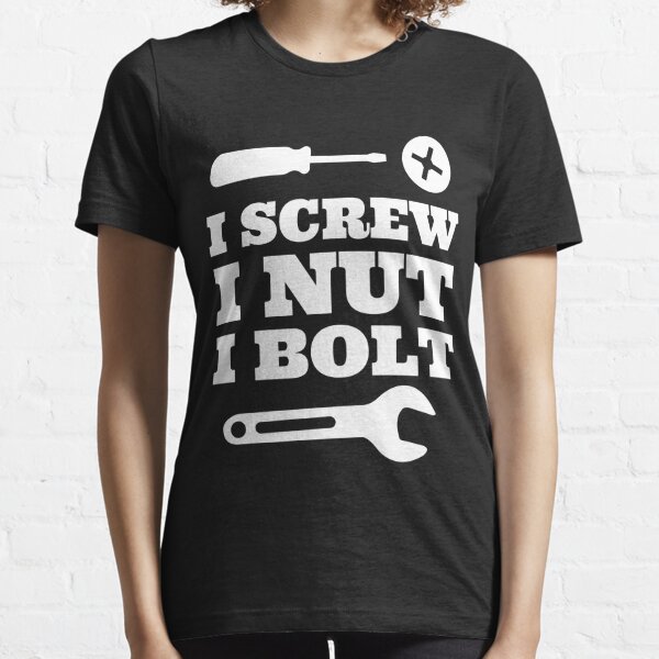 I Screw I Nut I Bolt tshirt Funny Nuts and Bolts Meme Essential T-Shirt