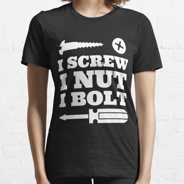 I Screw I Nut I Bolt tshirt Funny Nuts and Bolts Meme Essential T-Shirt