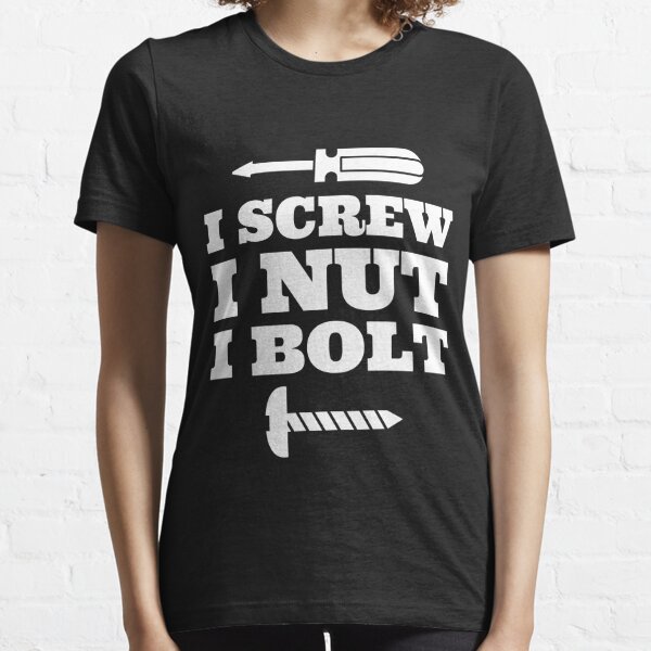 I Screw I Nut I Bolt tshirt Funny Nuts and Bolts Meme Essential T-Shirt