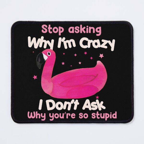 Item preview, Funny Flamingo Stop Asking Why I'm Crazy designed and sold by TheMattDesigns.