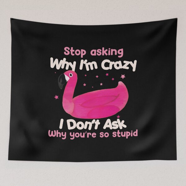 Item preview, Funny Flamingo Stop Asking Why I'm Crazy designed and sold by TheMattDesigns.