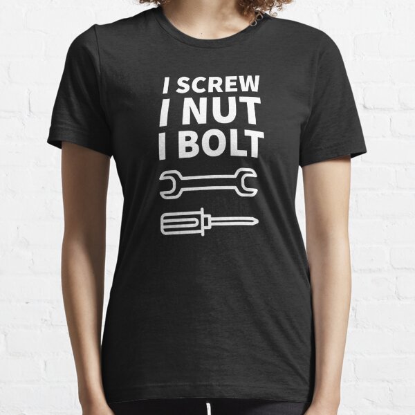 I Screw I Nut I Bolt tshirt Funny Nuts and Bolts Meme Essential T-Shirt