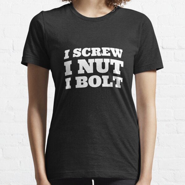 I Screw I Nut I Bolt tshirt Funny Nuts and Bolts Meme Essential T-Shirt