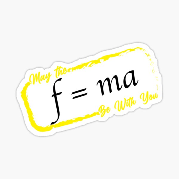 May The F=ma Be With YOU - Newton's Second Law - Essential T-Shirt - White Version - Second Law Of Mechanics" Sticker By NotUrAverageART - Foto 3