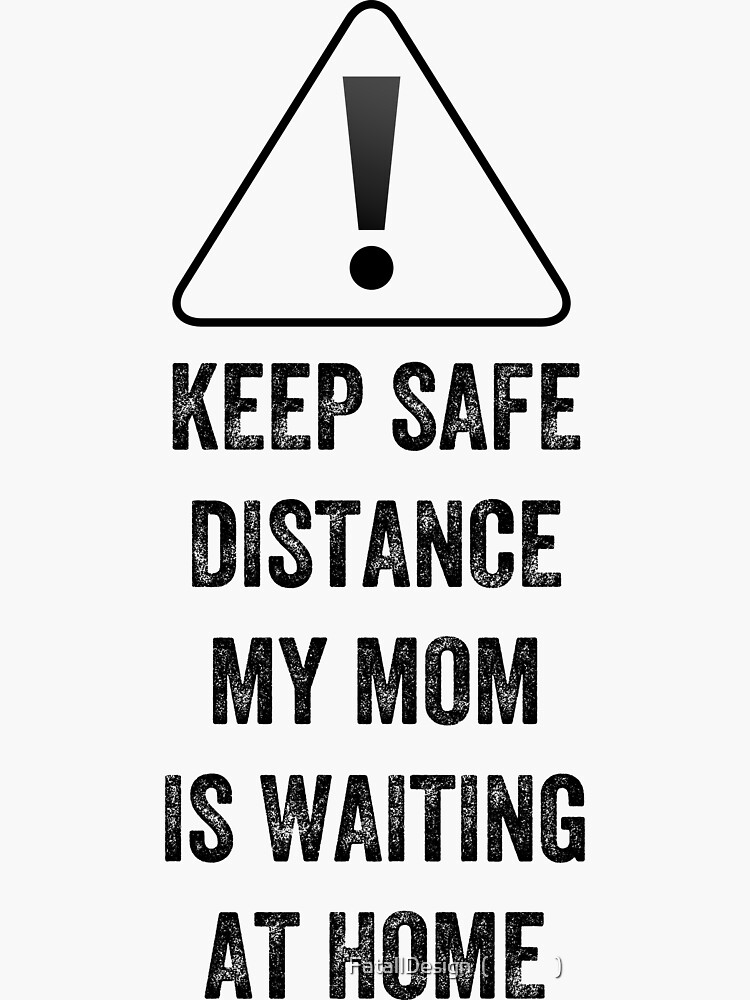  Keep Safe Distance My Mom Is Waiting At Home Shirt Sticker 