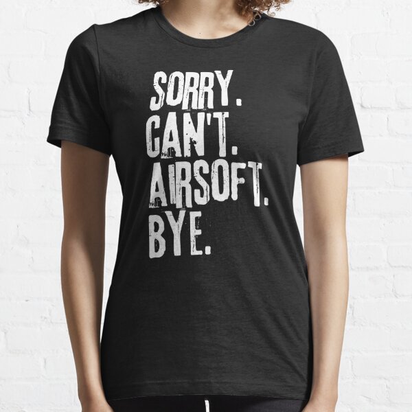 Sorry Cant Airsoft Bye- Funny Saying Essential T-Shirt