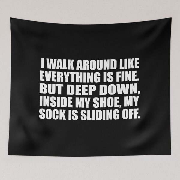 Item preview, I walk around like everything is fine. But deep down, inside my shoe, my sock is sliding off designed and sold by Colorfulandfun.