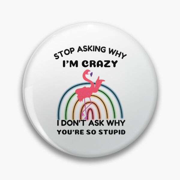 Item preview, Funny Flamingo: Stop Asking Why I'm Crazy I Don't Ask Why You're So Stupid designed and sold by AmeliaStore1.