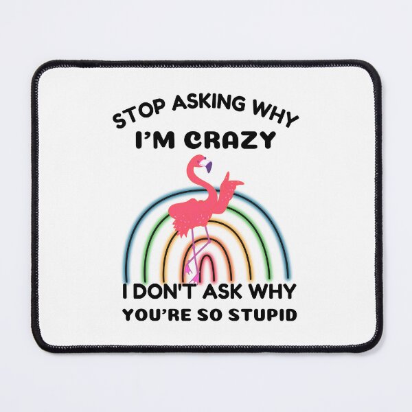 Item preview, Funny Flamingo: Stop Asking Why I'm Crazy I Don't Ask Why You're So Stupid designed and sold by AmeliaStore1.