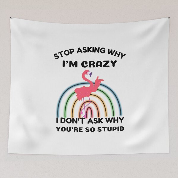 Item preview, Funny Flamingo: Stop Asking Why I'm Crazy I Don't Ask Why You're So Stupid designed and sold by AmeliaStore1.