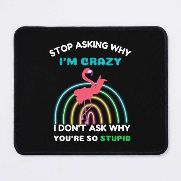 Item preview, Funny Flamingo: Stop Asking Why I'm Crazy I Don't Ask Why You're So Stupid designed and sold by AmeliaStore1.