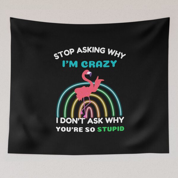 Item preview, Funny Flamingo: Stop Asking Why I'm Crazy I Don't Ask Why You're So Stupid designed and sold by AmeliaStore1.