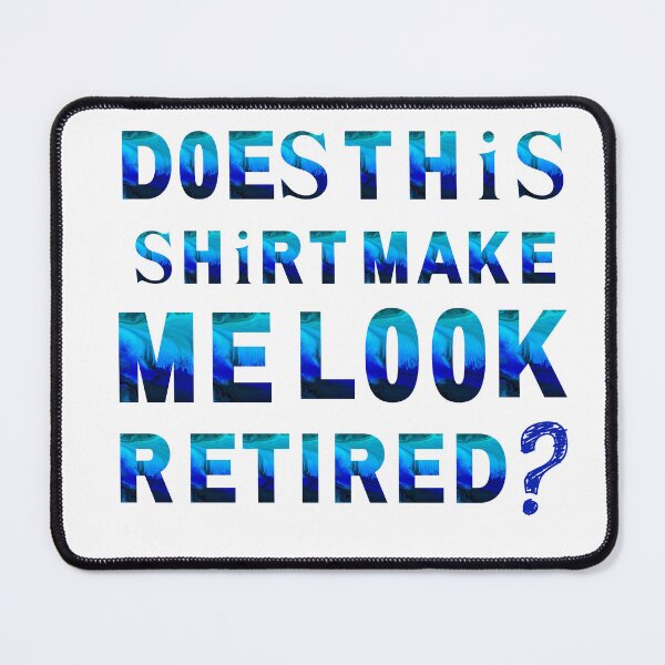 Item preview, Does This Shirt Make Me Look Retired - Cute Retirement Gift Essential T-Shirt designed and sold by Dragsma ⭐⭐⭐⭐⭐.