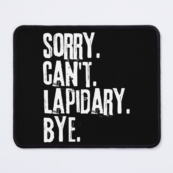 Item preview, Sorry Cant Lapidary Bye- Funny Saying designed and sold by Gilyglo.