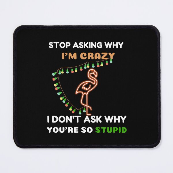 Item preview, Funny Flamingo With Lights: Stop Asking Why I'm Crazy I Don't Ask Why You're So Stupid designed and sold by AmeliaStore1.