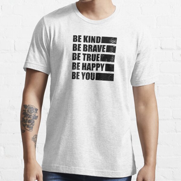 be kind be brave be true be happy be you Essential T-Shirt for