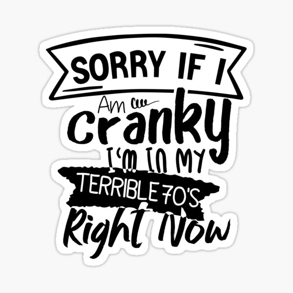 sorry-if-i-am-cranky-i-m-in-my-terrible-70-s-right-now-funny-quote