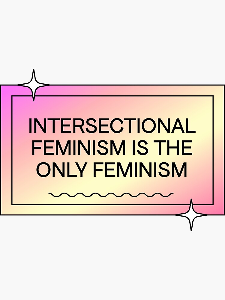 Intersectional Feminism Is The Only Feminism Feminist Sticker By Ssfootball Redbubble 3105