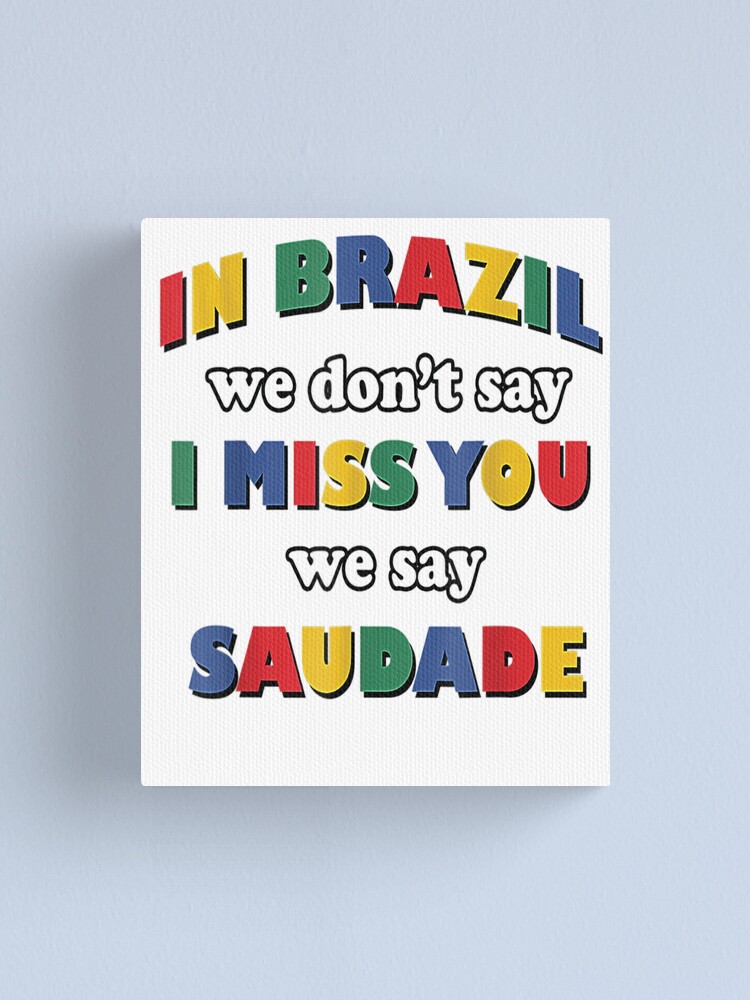 In Brazil We Don T Say I Miss You We Say Saudade Canvas Print By The3abm Redbubble